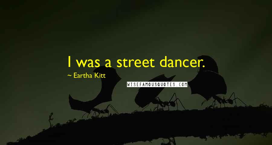 Eartha Kitt Quotes: I was a street dancer.