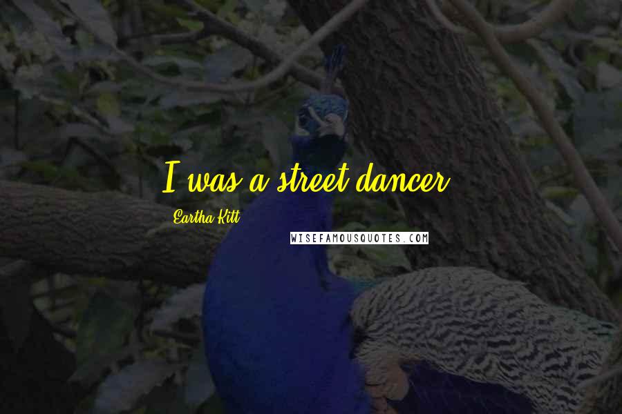 Eartha Kitt Quotes: I was a street dancer.