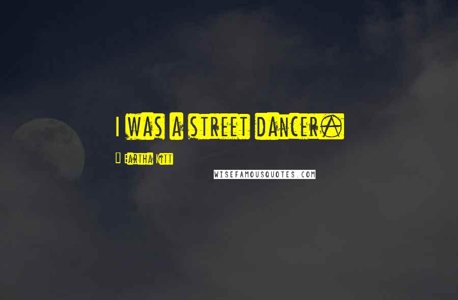 Eartha Kitt Quotes: I was a street dancer.