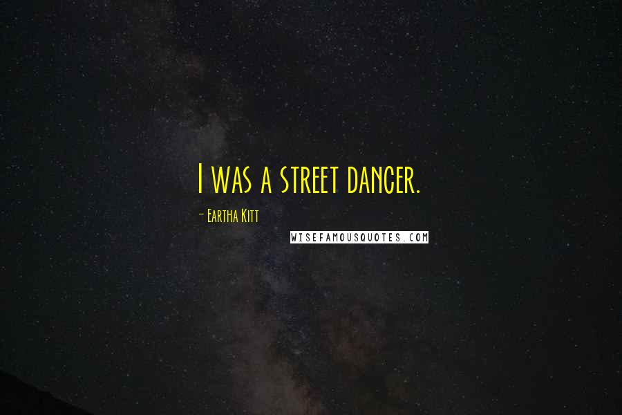 Eartha Kitt Quotes: I was a street dancer.