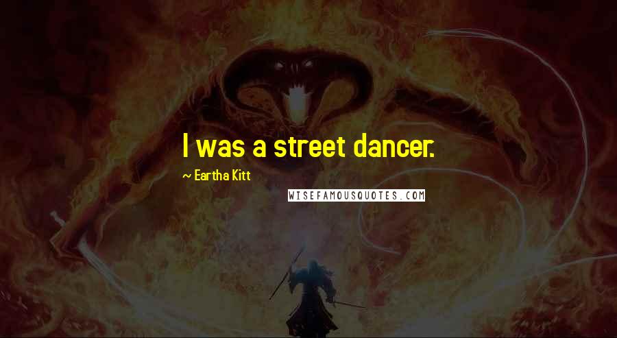 Eartha Kitt Quotes: I was a street dancer.