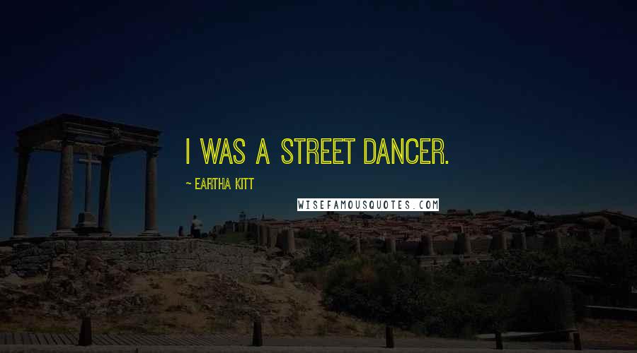 Eartha Kitt Quotes: I was a street dancer.