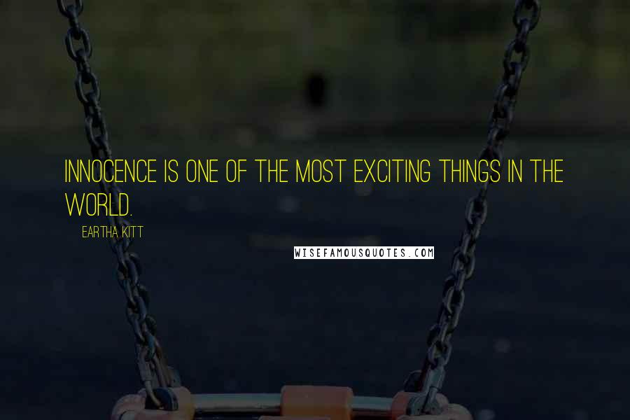 Eartha Kitt Quotes: Innocence is one of the most exciting things in the world.