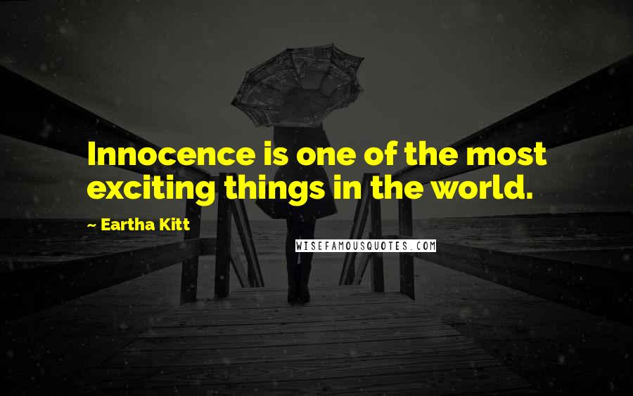 Eartha Kitt Quotes: Innocence is one of the most exciting things in the world.