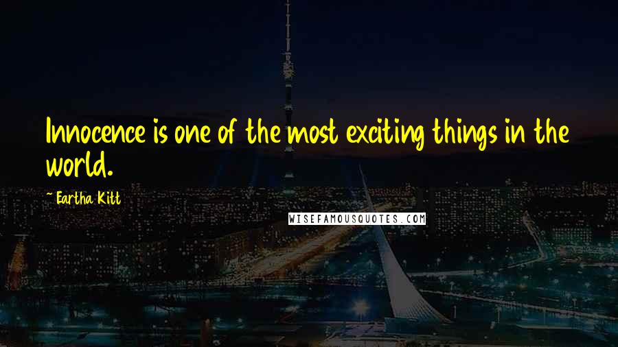 Eartha Kitt Quotes: Innocence is one of the most exciting things in the world.