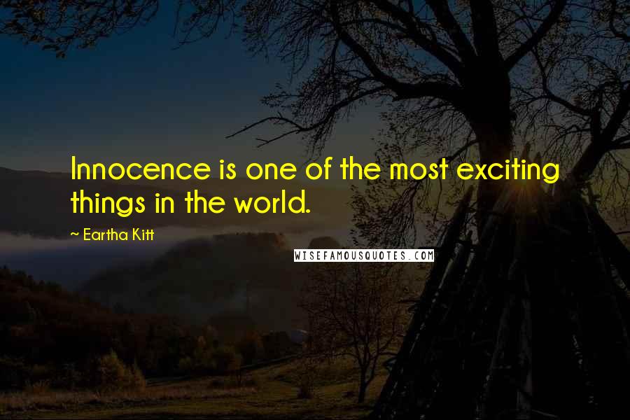 Eartha Kitt Quotes: Innocence is one of the most exciting things in the world.