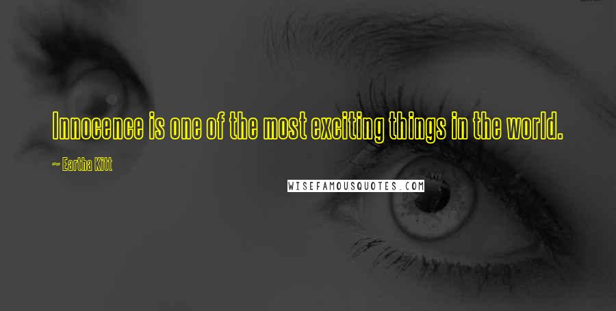 Eartha Kitt Quotes: Innocence is one of the most exciting things in the world.