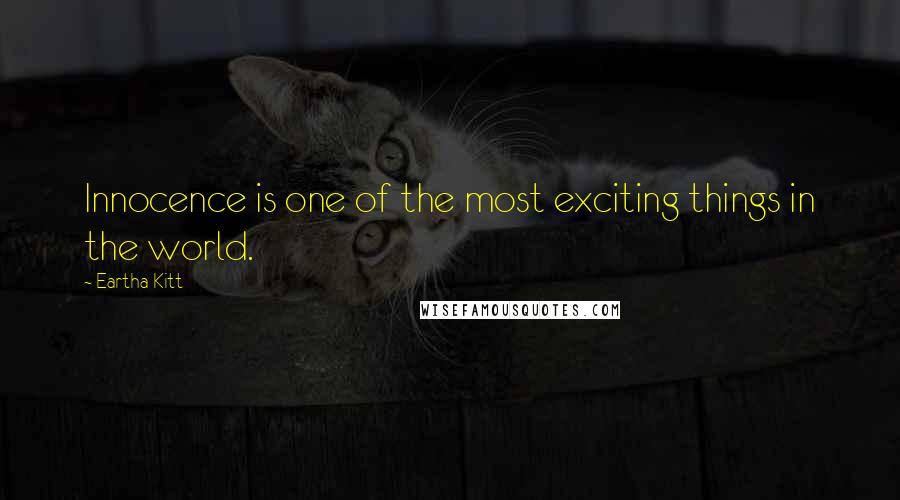 Eartha Kitt Quotes: Innocence is one of the most exciting things in the world.