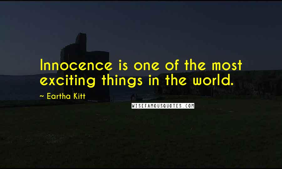 Eartha Kitt Quotes: Innocence is one of the most exciting things in the world.