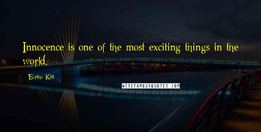 Eartha Kitt Quotes: Innocence is one of the most exciting things in the world.