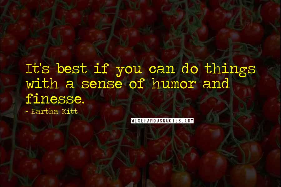 Eartha Kitt Quotes: It's best if you can do things with a sense of humor and finesse.