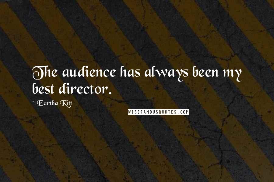 Eartha Kitt Quotes: The audience has always been my best director.