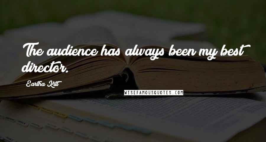 Eartha Kitt Quotes: The audience has always been my best director.
