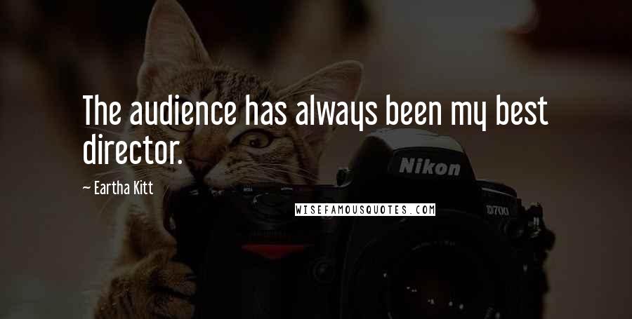 Eartha Kitt Quotes: The audience has always been my best director.