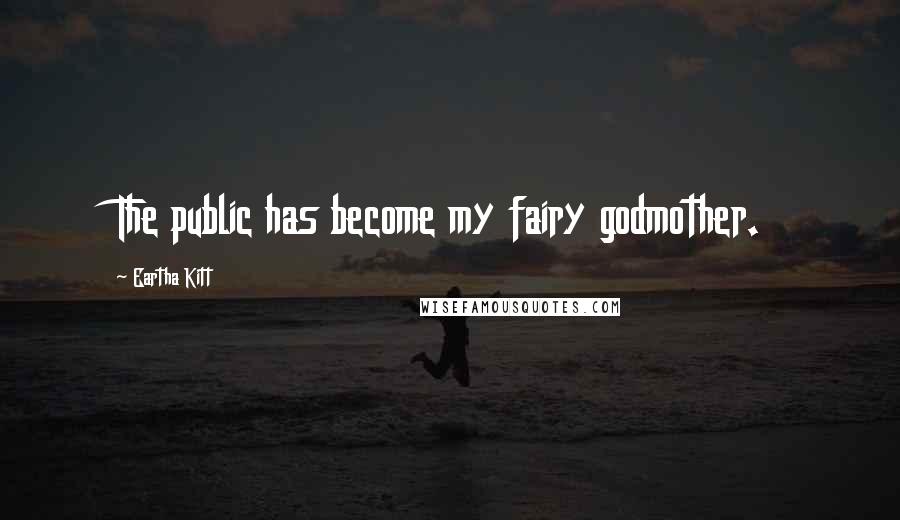 Eartha Kitt Quotes: The public has become my fairy godmother.