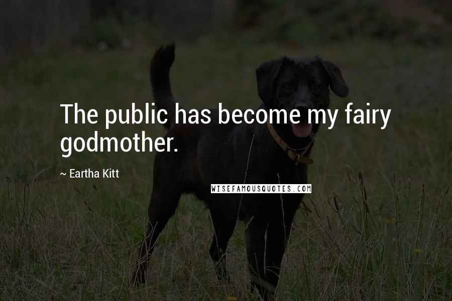 Eartha Kitt Quotes: The public has become my fairy godmother.
