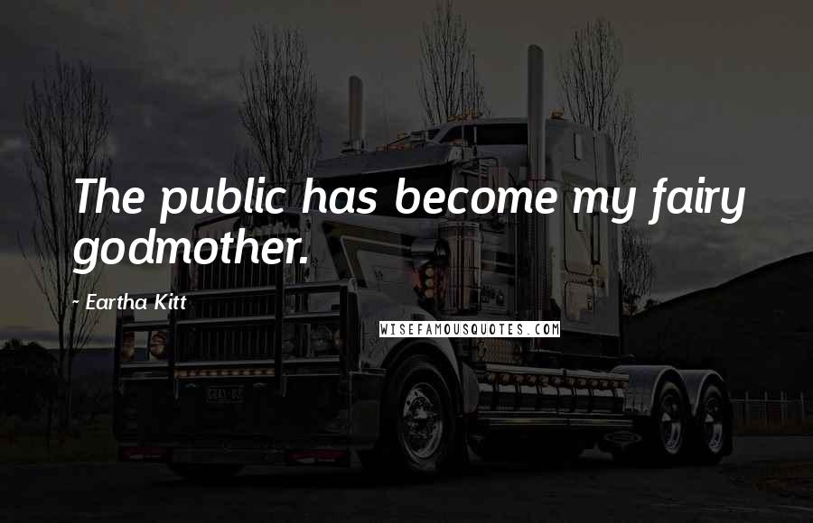 Eartha Kitt Quotes: The public has become my fairy godmother.