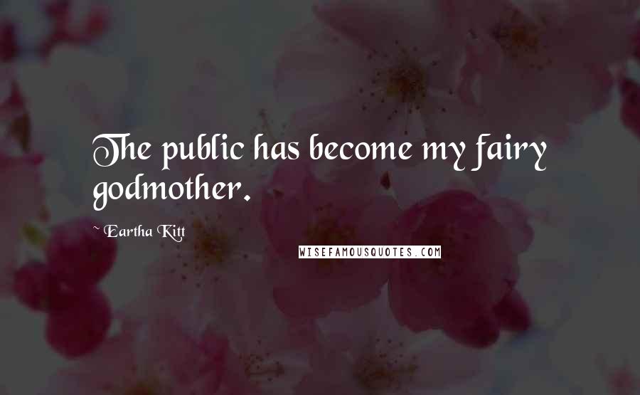 Eartha Kitt Quotes: The public has become my fairy godmother.