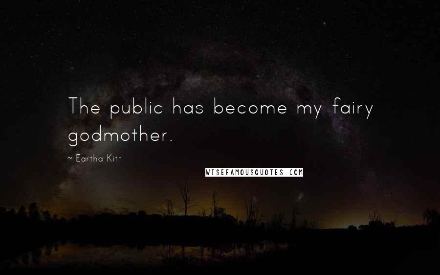 Eartha Kitt Quotes: The public has become my fairy godmother.