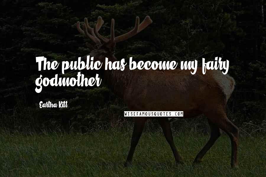 Eartha Kitt Quotes: The public has become my fairy godmother.