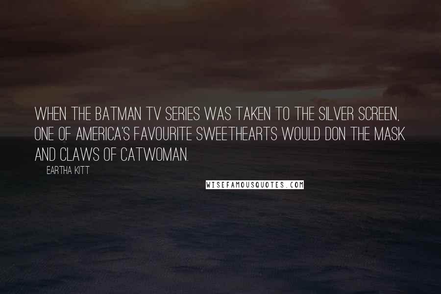 Eartha Kitt Quotes: When the Batman TV series was taken to the silver screen, one of America's favourite sweethearts would don the mask and claws of Catwoman.