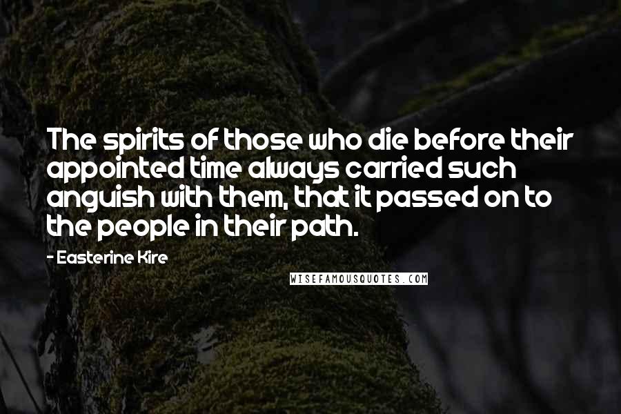 Easterine Kire Quotes: The spirits of those who die before their appointed time always carried such anguish with them, that it passed on to the people in their path.