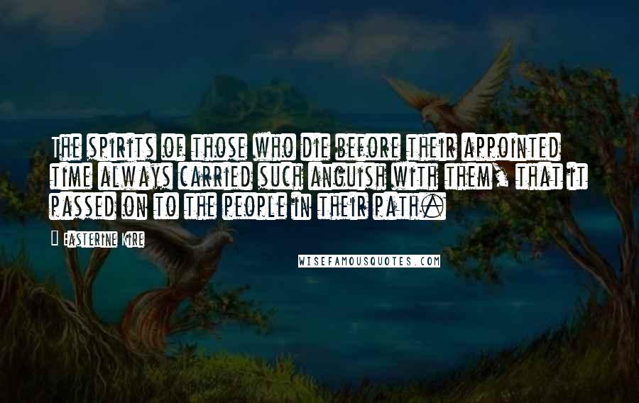 Easterine Kire Quotes: The spirits of those who die before their appointed time always carried such anguish with them, that it passed on to the people in their path.
