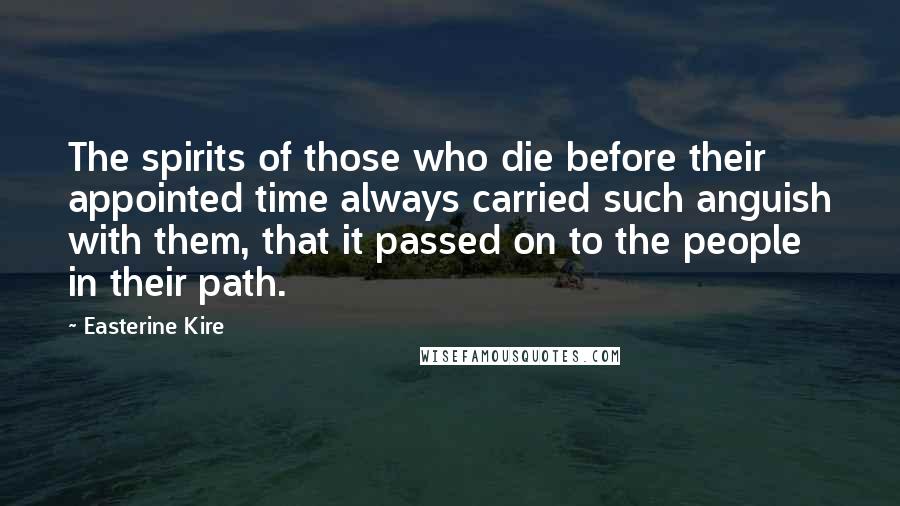 Easterine Kire Quotes: The spirits of those who die before their appointed time always carried such anguish with them, that it passed on to the people in their path.