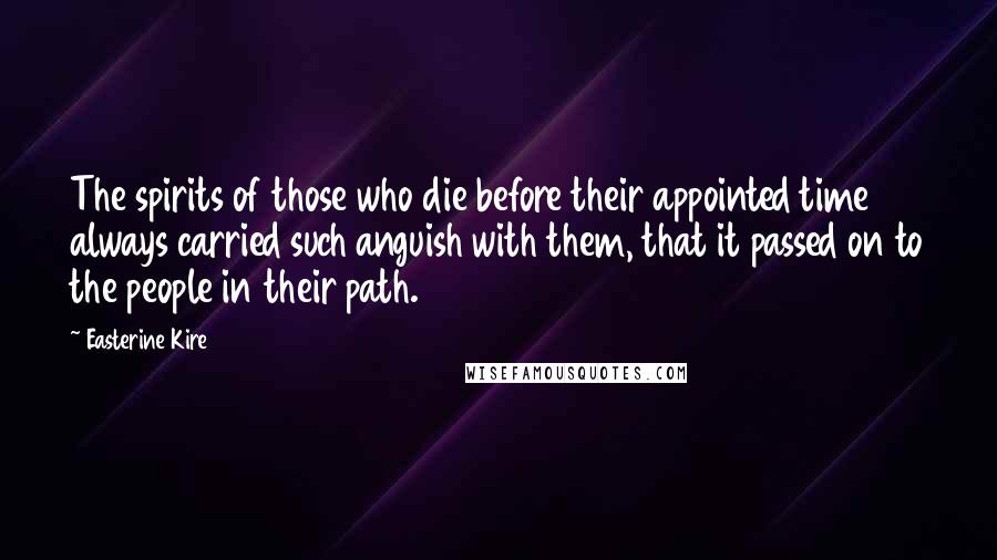 Easterine Kire Quotes: The spirits of those who die before their appointed time always carried such anguish with them, that it passed on to the people in their path.