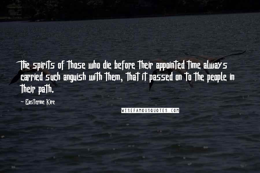 Easterine Kire Quotes: The spirits of those who die before their appointed time always carried such anguish with them, that it passed on to the people in their path.