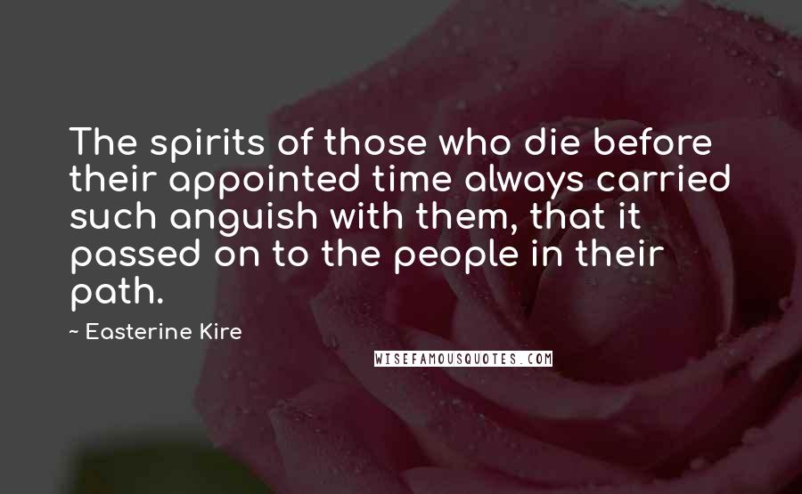 Easterine Kire Quotes: The spirits of those who die before their appointed time always carried such anguish with them, that it passed on to the people in their path.