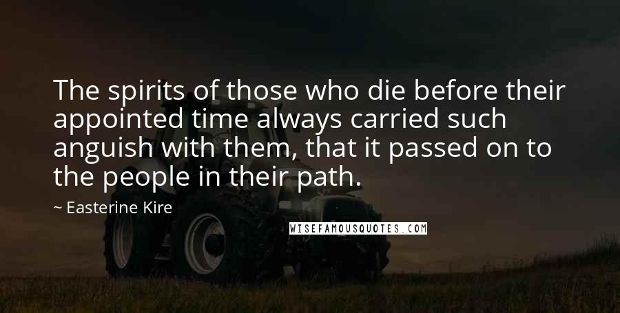 Easterine Kire Quotes: The spirits of those who die before their appointed time always carried such anguish with them, that it passed on to the people in their path.