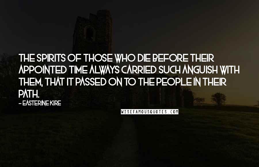 Easterine Kire Quotes: The spirits of those who die before their appointed time always carried such anguish with them, that it passed on to the people in their path.