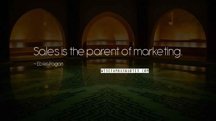 Eben Pagan Quotes: Sales is the parent of marketing.
