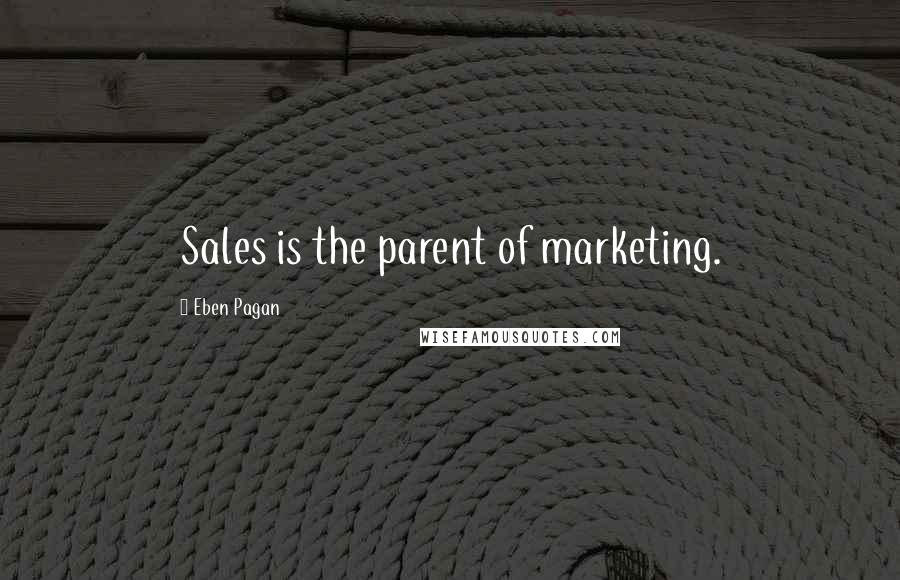 Eben Pagan Quotes: Sales is the parent of marketing.