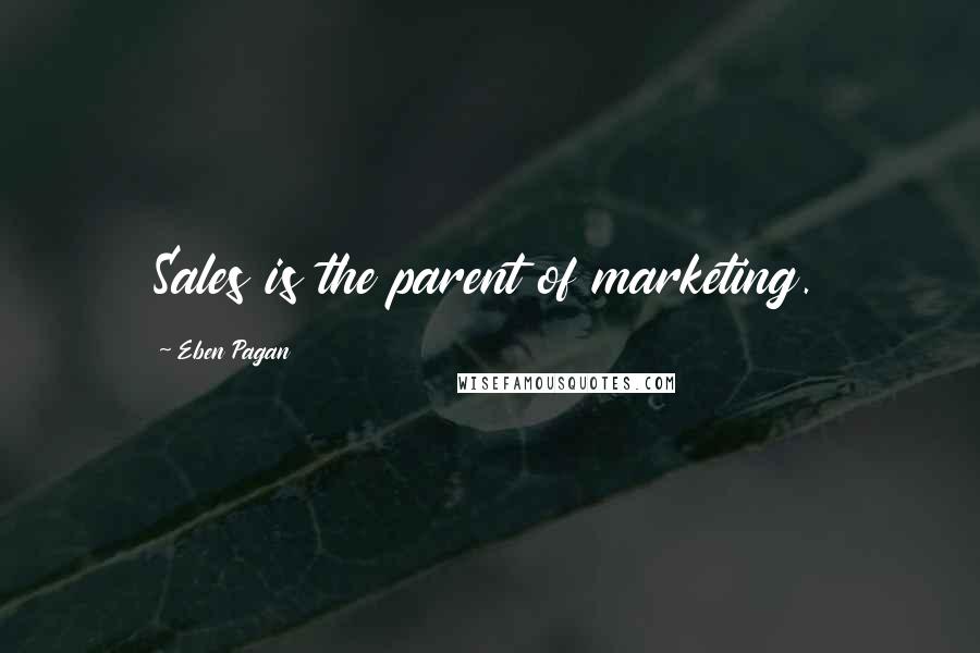 Eben Pagan Quotes: Sales is the parent of marketing.