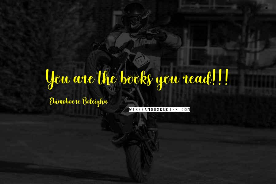 Ebimoboere Boleigha Quotes: You are the books you read!!!