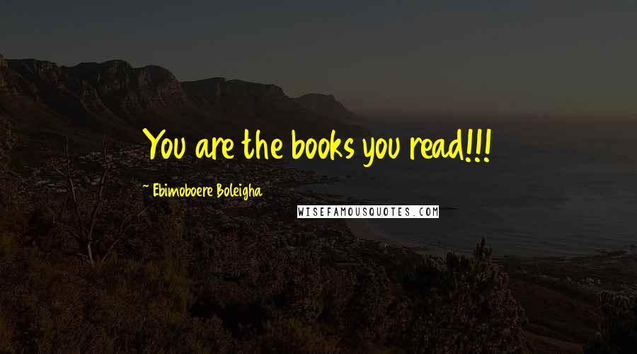 Ebimoboere Boleigha Quotes: You are the books you read!!!