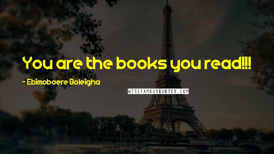 Ebimoboere Boleigha Quotes: You are the books you read!!!