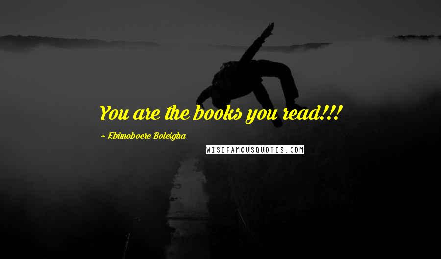 Ebimoboere Boleigha Quotes: You are the books you read!!!