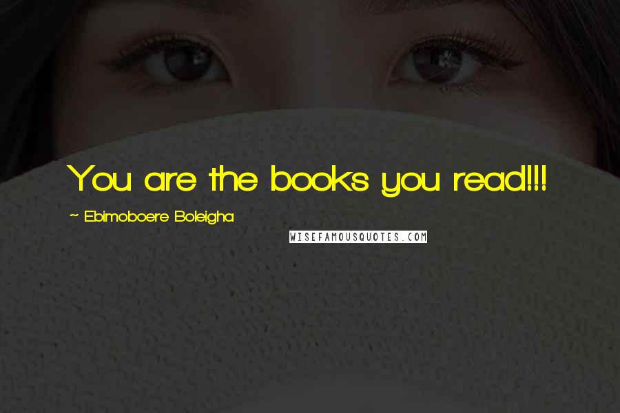 Ebimoboere Boleigha Quotes: You are the books you read!!!