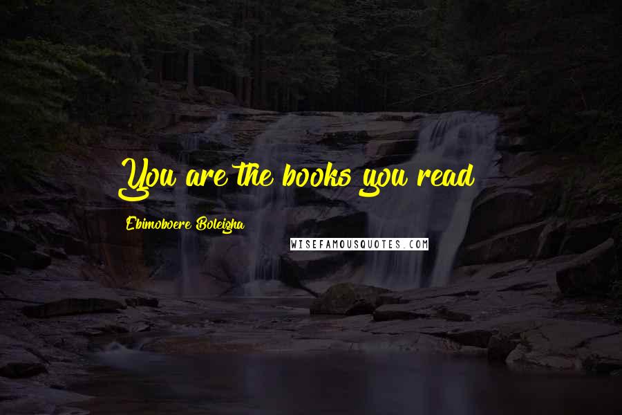 Ebimoboere Boleigha Quotes: You are the books you read!!!