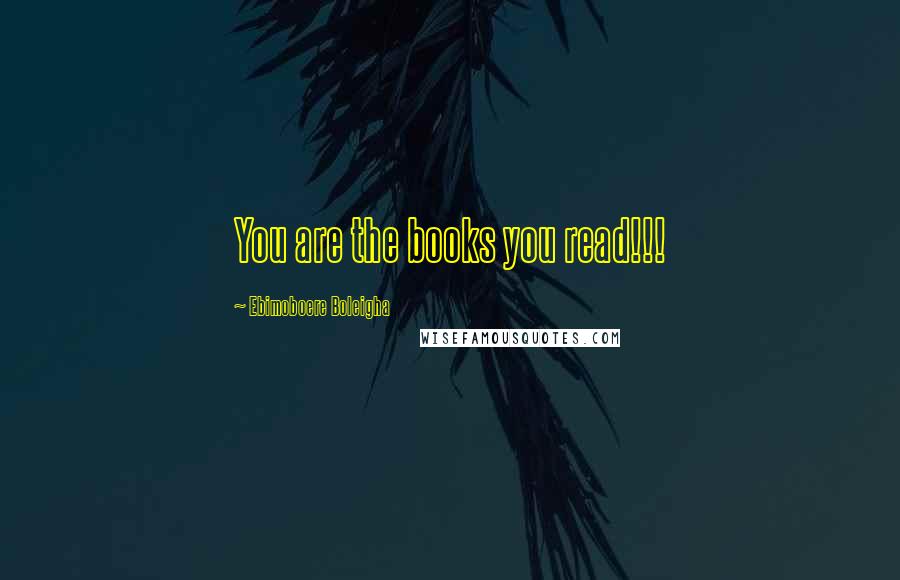 Ebimoboere Boleigha Quotes: You are the books you read!!!