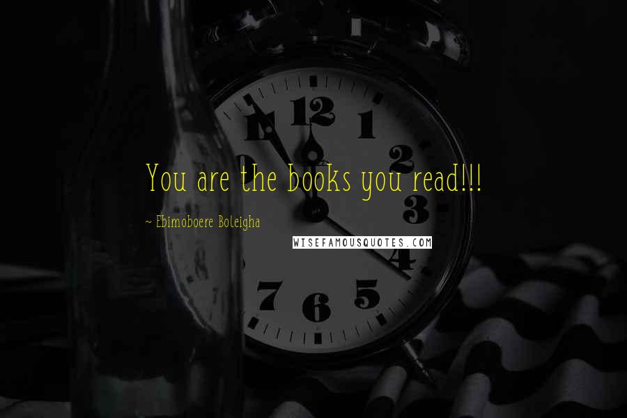 Ebimoboere Boleigha Quotes: You are the books you read!!!