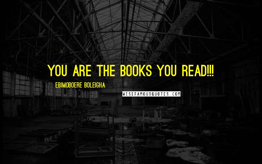 Ebimoboere Boleigha Quotes: You are the books you read!!!