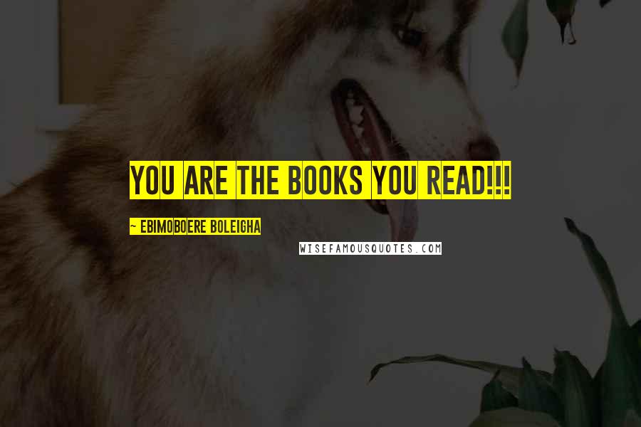 Ebimoboere Boleigha Quotes: You are the books you read!!!