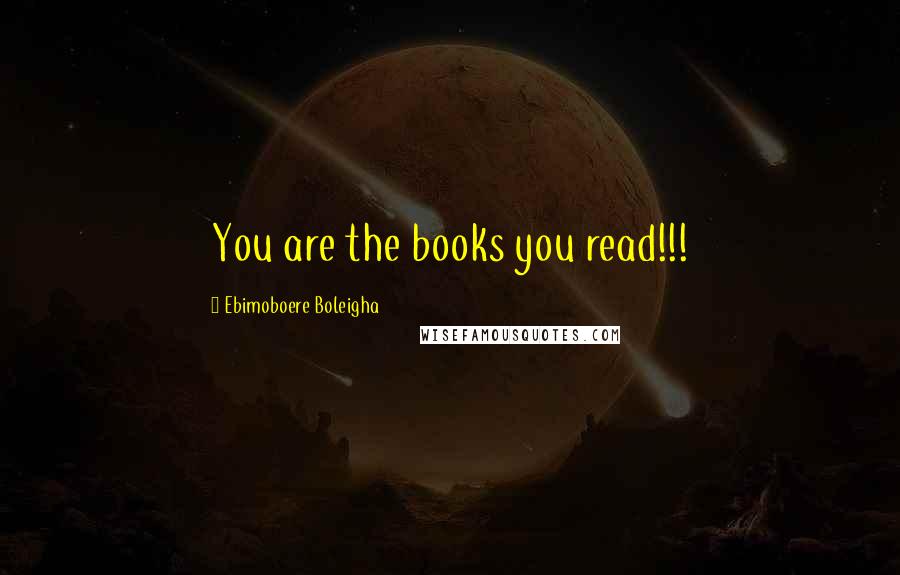 Ebimoboere Boleigha Quotes: You are the books you read!!!