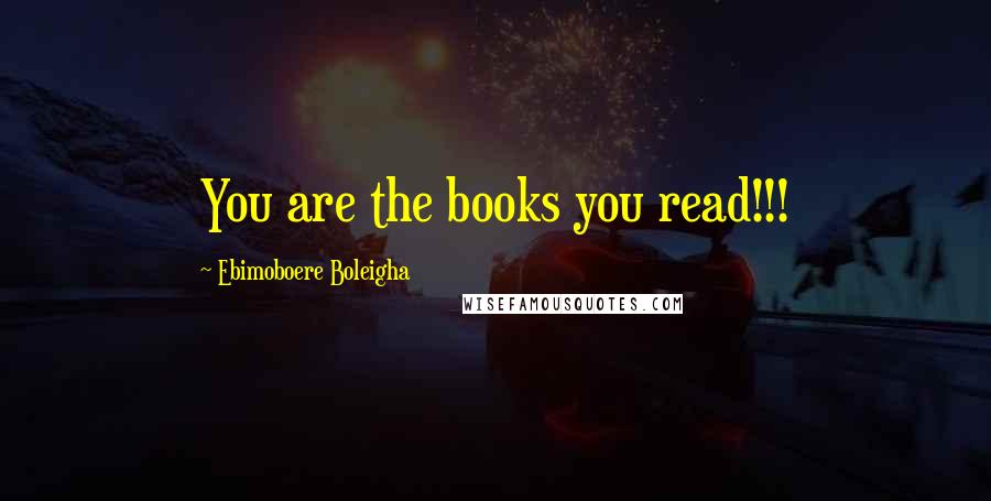 Ebimoboere Boleigha Quotes: You are the books you read!!!