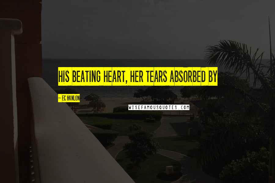 EC Hanlon Quotes: his beating heart, her tears absorbed by