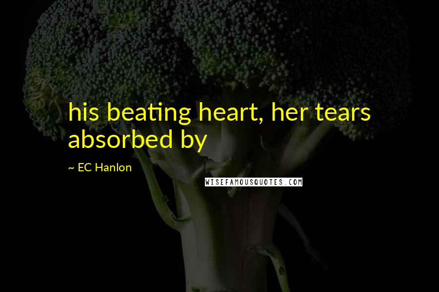 EC Hanlon Quotes: his beating heart, her tears absorbed by